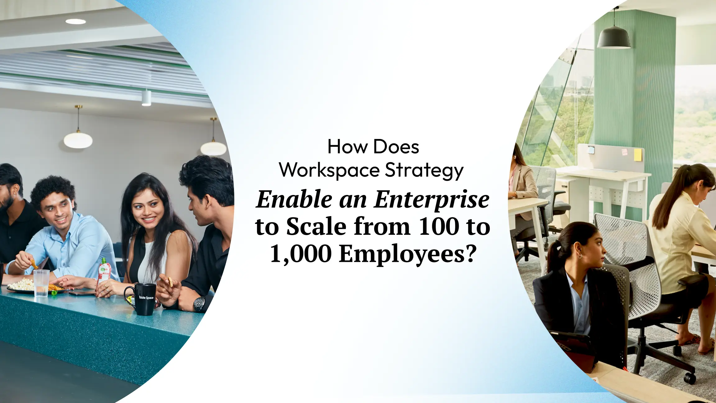 How Does Workspace Strategy Enable an Enterprise to Scale from 100 to 1,000 Employees?
